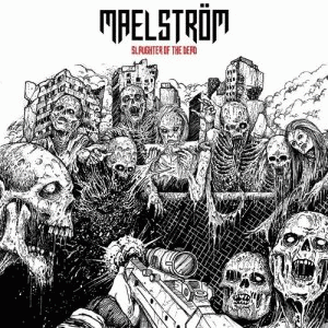 Maelström (NOR) : Slaughter of the Dead